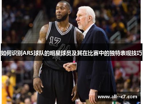 如何识别ARS球队的明星球员及其在比赛中的独特表现技巧