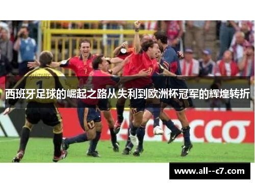 西班牙足球的崛起之路从失利到欧洲杯冠军的辉煌转折