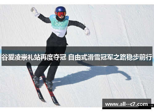 谷爱凌崇礼站再度夺冠 自由式滑雪冠军之路稳步前行 谷爱凌崇礼站再度夺冠 自由式滑雪冠军之路稳步前行