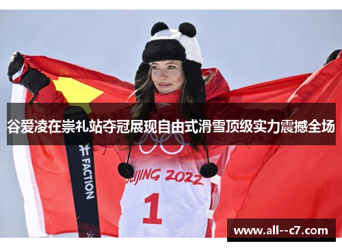 谷爱凌在崇礼站夺冠展现自由式滑雪顶级实力震撼全场