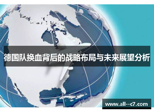 德国队换血背后的战略布局与未来展望分析 德国队换血背后的战略布局与未来展望分析