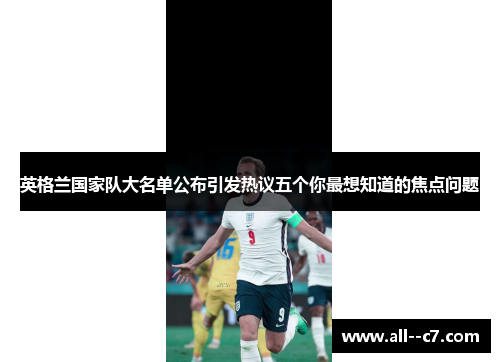 英格兰国家队大名单公布引发热议五个你最想知道的焦点问题