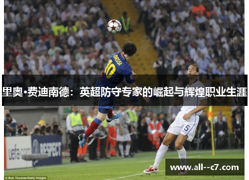 里奥·费迪南德：英超防守专家的崛起与辉煌职业生涯