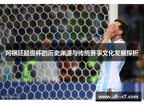 阿根廷超级杯的历史渊源与传统赛事文化发展探析