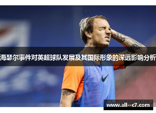 海瑟尔事件对英超球队发展及其国际形象的深远影响分析