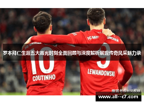 罗本拜仁生涯五大高光时刻全面回顾与深度解析展现传奇风采魅力录 罗本拜仁生涯五大高光时刻全面回顾与深度解析展现传奇风采魅力录