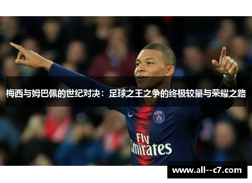 梅西与姆巴佩的世纪对决:足球之王之争的终极较量与荣耀之路 梅西与姆巴佩的世纪对决:足球之王之争的终极较量与荣耀之路