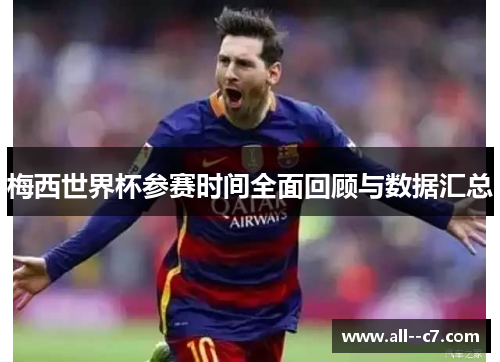 梅西世界杯参赛时间全面回顾与数据汇总 梅西世界杯参赛时间全面回顾与数据汇总