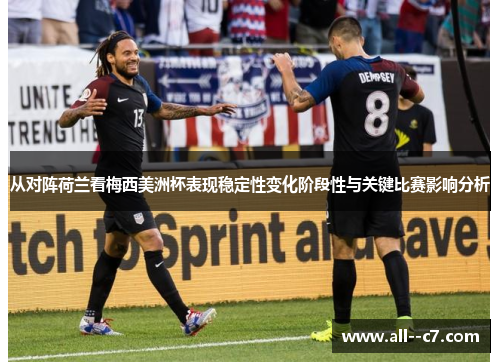 从对阵荷兰看梅西美洲杯表现稳定性变化阶段性与关键比赛影响分析