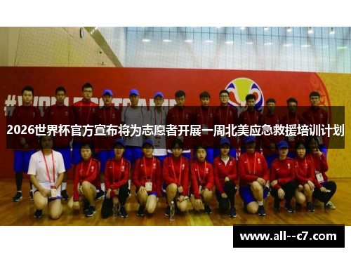 2026世界杯官方宣布将为志愿者开展一周北美应急救援培训计划