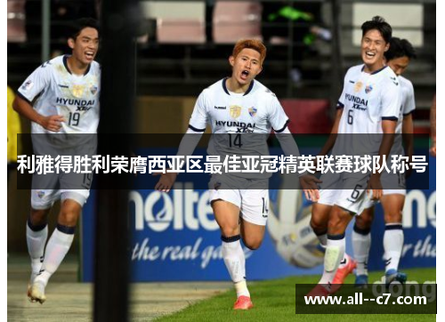 利雅得胜利荣膺西亚区最佳亚冠精英联赛球队称号