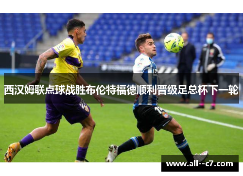 西汉姆联点球战胜布伦特福德顺利晋级足总杯下一轮