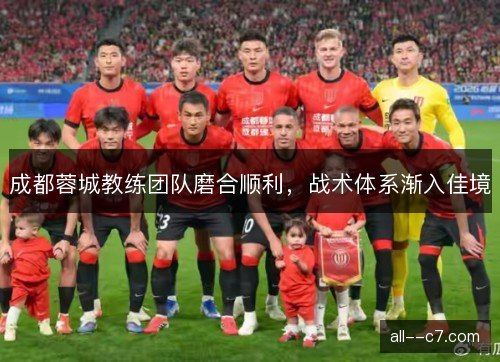 成都蓉城教练团队磨合顺利，战术体系渐入佳境